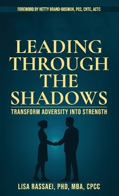 Leading Through the Shadows: Transform Adversity into Strength - Lisa Rassaei - cover