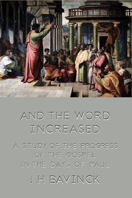 And the Word Increased: A Study of the Progress of the Gospel in the Days of Paul - J H Bavinck - cover