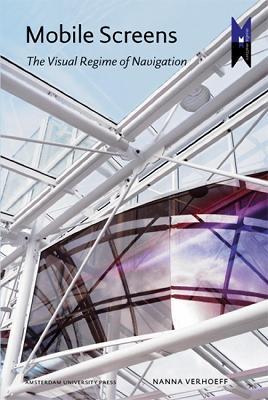 Mobile Screens: The Visual Regime of Navigation - Nanna Verhoeff - cover