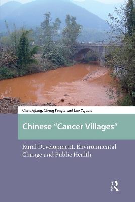 Chinese "Cancer Villages": Rural Development, Environmental Change and Public Health - Ajiang Chen,Pengli Cheng,Yajuan Luo - cover