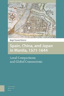 Spain, China, and Japan in Manila, 1571-1644: Local Comparisons and Global Connections - Birgit Tremml-Werner - cover