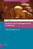 Feminisms and Contemporary Art in Indonesia: Defining Experiences - Wulandani Dirgantoro - cover