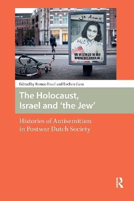 The Holocaust, Israel and 'the Jew': Histories of Antisemitism in Postwar Dutch Society - cover
