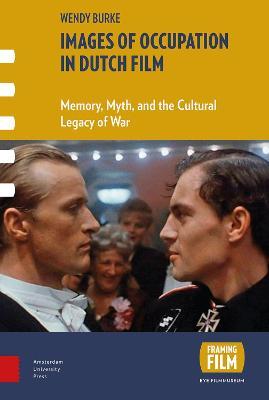 Images of Occupation in Dutch Film: Memory, Myth, and the Cultural Legacy of War - Wendy Burke - cover