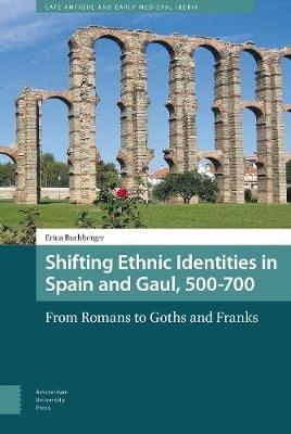 Shifting Ethnic Identities in Spain and Gaul, 500-700: From Romans to Goths and Franks - Erica Buchberger - cover