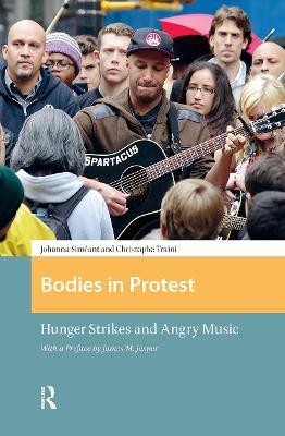 Bodies in Protest: Hunger Strikes and Angry Music - Johanna Siméant,Christophe Traïni,James Jasper - cover