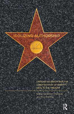 Idolizing Authorship: Literary Celebrity and the Construction of Identity, 1800 to the Present - cover