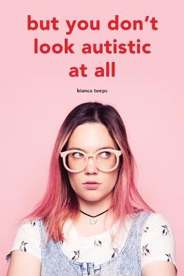 But you don't look autistic at all - Bianca Toeps - cover