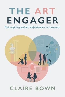 The Art Engager: Reimagining Guided Experiences in Museums - Claire Bown - cover