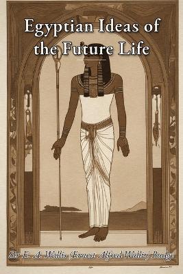 Egyptian Ideas of the Future Life - E A Wallis Budge - cover