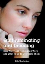 Quit ruminating and brooding: How Worry and Ruminating Work and What to Do to Overcome Them