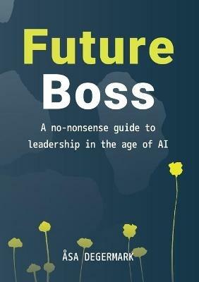 Future Boss - a no-nonsense guide to leadership in times of AI - Åsa E Degermark - cover