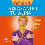 Abrazando tu alma. Pasos para sanar