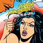 ¡Te amaba y me chingaste!