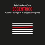 Eccentrico - Autismo e asperger in un saggio autobiografico