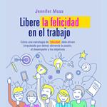 Libere la felicidad en su trabajo
