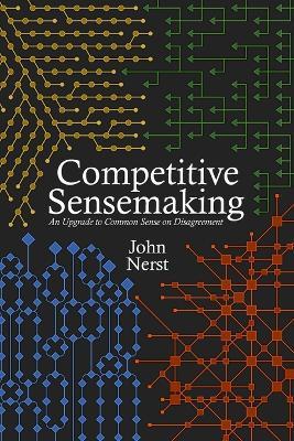 Competitive Sensemaking: An Upgrade to Common Sense on Disagreement - John Nerst - cover