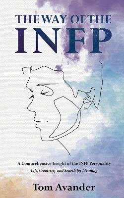 The Way of the INFP: A Comprehensive Insight to the INFP Personality Type: Life, Creativity and Search for Meaning - Tom Avander - cover