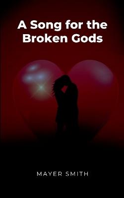 A Song for the Broken Gods - Mayer Smith - cover