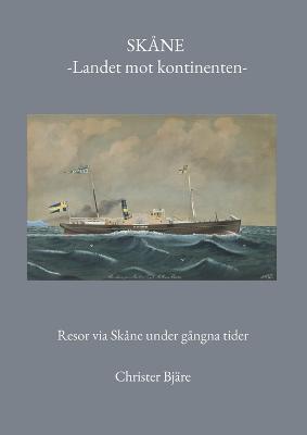 Skåne -Landet mot kontinenten-: Resor via Skåne under gångna tider - Christer Bjäre - cover