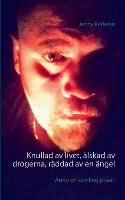 Knullad av livet, älskad av drogerna, räddad av en ängel - Jonny Karlsson - cover
