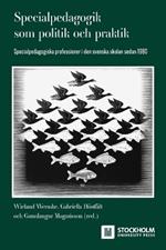 Specialpedagogik som politik och praktik: Specialpedagogiska professioner i den svenska skolan sedan 1980