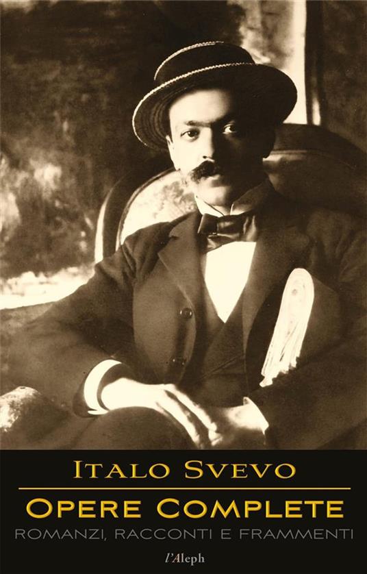 Italo Svevo: Opere Complete - Romanzi, Racconti e Frammenti - Italo Svevo,Sam Vaseghi - ebook