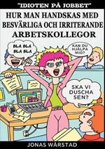 Idioten på jobbet: Hur man handskas med besvärliga och irriterande arbetskollegor