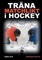 Libro in inglese Trana Matchlikt i Hockey  - Jukka Aro