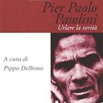 Pier Paolo Pasolini. Urlare la verità