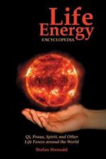 Life Energy Encyclopedia: Qi, Prana, Spirit, and Other Life Forces around the World