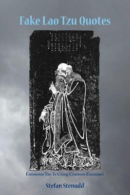 Fake Lao Tzu Quotes: Erroneous Tao Te Ching Citations Examined - Stefan Stenudd - cover
