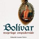 Bolívar, mujeriego empedernido