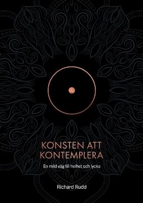 Konsten att kontemplera: En mild väg till helhet och lycka - Richard Rudd - cover