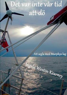 Det var inte var tid att doe: Att segla med Murphys lag - Ingela Westin-Kearney - cover