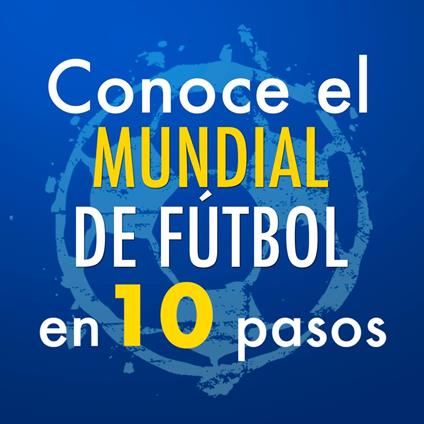 Conoce el Mundial de Fútbol en 10 pasos