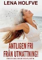 Äntligen fri från utmattning!: Före detta sjuka, flera sen femton år, berättar...