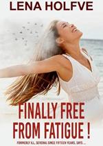Finally Free from Fatigue!: Formerly Ill Several Since Fifteen Years says...