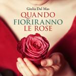 Quando fioriranno le rose: (Villa Matilde, la casa degli amori ritrovati Vol. 1)