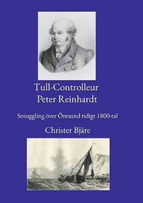 Tull-Controlleur Peter Reinhardt: Smuggling över Öresund tidigt 1800-tal - Christer Bjäre - cover