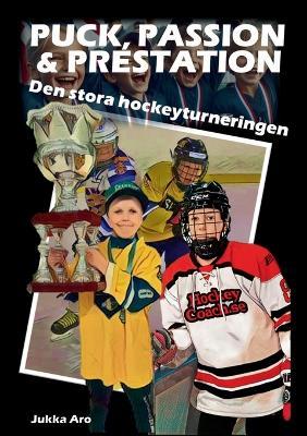 Puck, Passion och Prestation: Den stora hockeyturneringen - Jukka Aro - cover