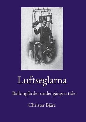 Luftseglarna: Ballongfärder under gångna tider - Christer Bjäre - cover