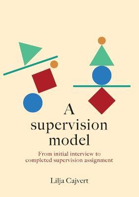 A supervision model: From initial interview to completed supervision assignment - Lilja Cajvert - cover