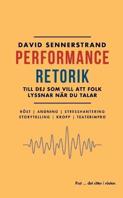 PerformanceRetorik: Till dej som vill att folk lyssnar när du talar - David Sennerstrand - cover