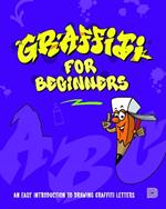 Graffiti For Beginners: An Easy Introduction to Drawing Graffiti Letters