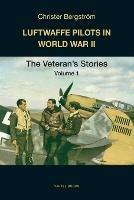 Luftwaffe Pilots in World War II: The Veterans' Stories Volume 1 - Christer Bergstroem - cover
