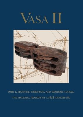 Vasa II - Rigging and Sailing a Swedish Warship of 1628: Part 1. The Material Remains and Archaeological Context - cover