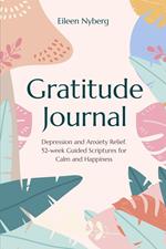 Gratitude Journal : Depression and Anxiety Relief, 52-Week Guided Scriptures for Calm and Happiness.