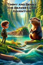 Timmy and Benny. The Beaver's Dam Adventure: A Journey of Friendship and Discovery by the Riverside