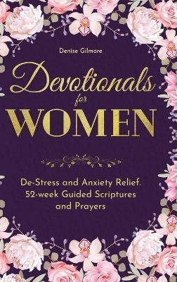 Devotionals for Women: De-Stress and Anxiety Relief. 52-Week Guided Scriptures and Prayers - Denise Gilmore - cover